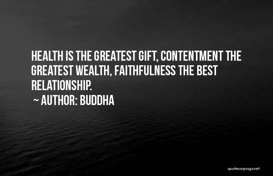 Buddha Quotes: Health Is The Greatest Gift, Contentment The Greatest Wealth, Faithfulness The Best Relationship.