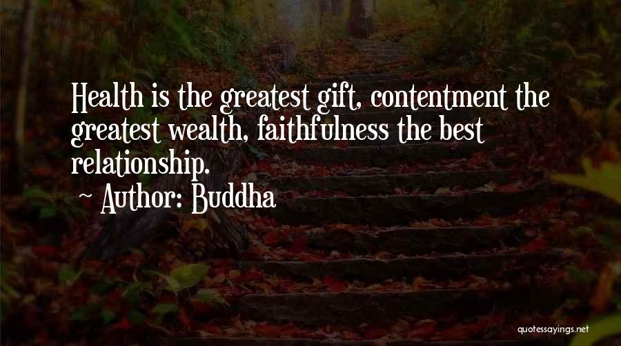 Buddha Quotes: Health Is The Greatest Gift, Contentment The Greatest Wealth, Faithfulness The Best Relationship.