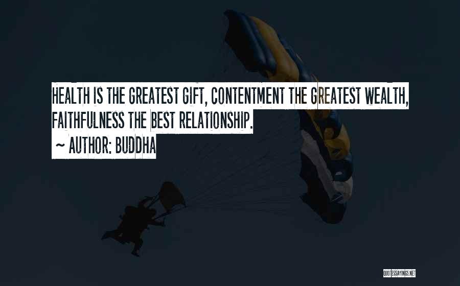 Buddha Quotes: Health Is The Greatest Gift, Contentment The Greatest Wealth, Faithfulness The Best Relationship.