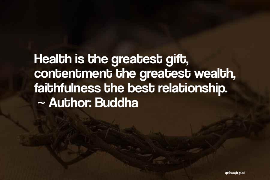 Buddha Quotes: Health Is The Greatest Gift, Contentment The Greatest Wealth, Faithfulness The Best Relationship.