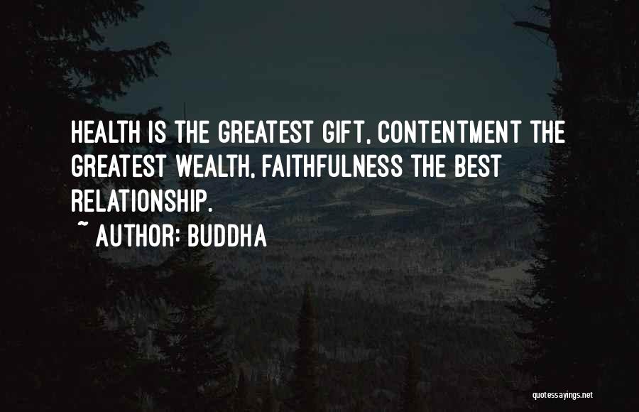 Buddha Quotes: Health Is The Greatest Gift, Contentment The Greatest Wealth, Faithfulness The Best Relationship.