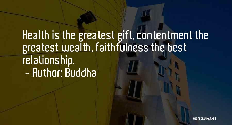 Buddha Quotes: Health Is The Greatest Gift, Contentment The Greatest Wealth, Faithfulness The Best Relationship.