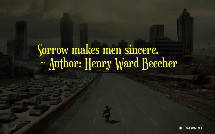 Henry Ward Beecher Quotes: Sorrow Makes Men Sincere.