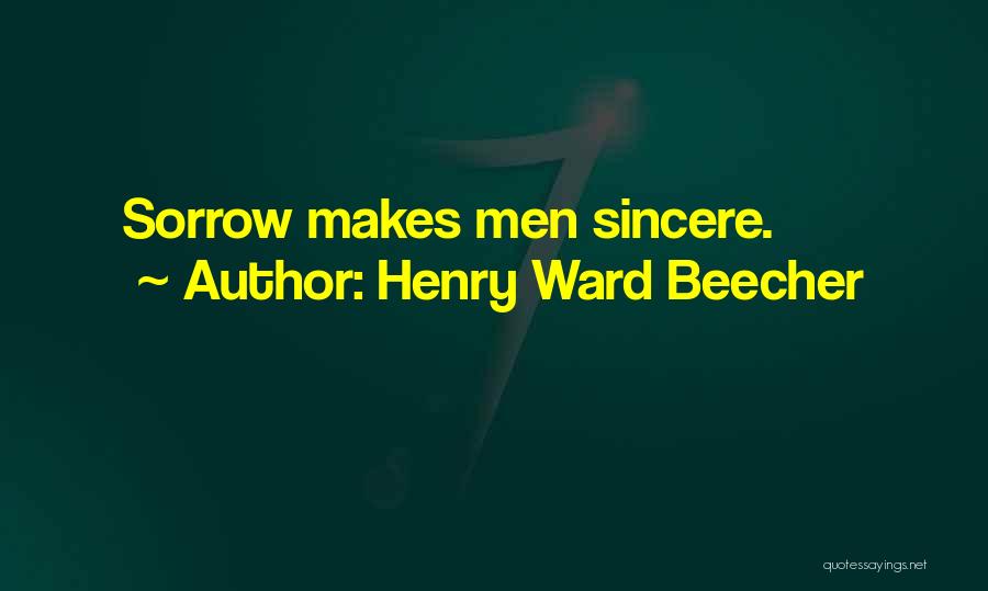 Henry Ward Beecher Quotes: Sorrow Makes Men Sincere.