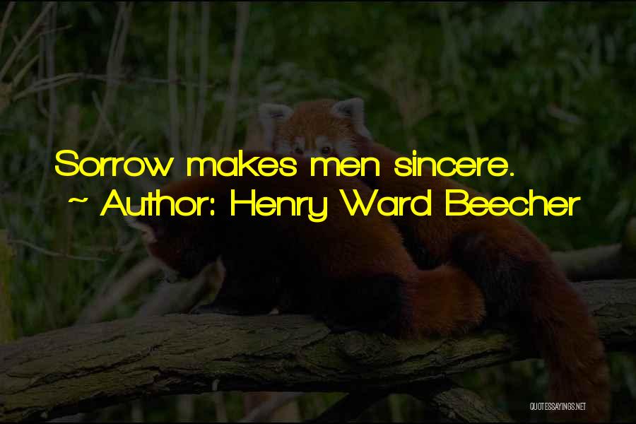 Henry Ward Beecher Quotes: Sorrow Makes Men Sincere.
