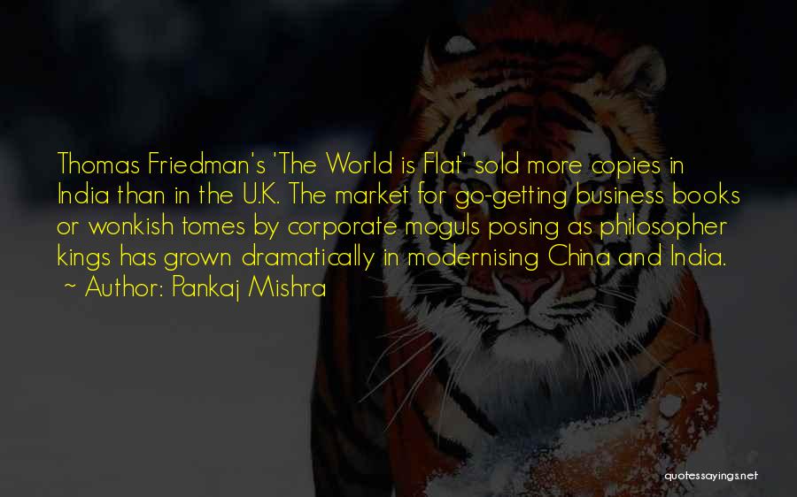 Pankaj Mishra Quotes: Thomas Friedman's 'the World Is Flat' Sold More Copies In India Than In The U.k. The Market For Go-getting Business