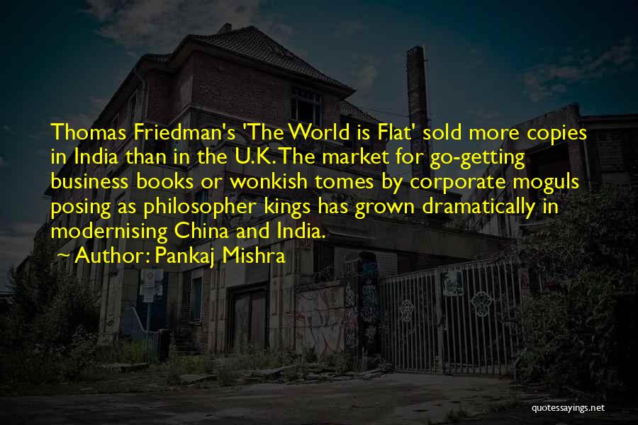 Pankaj Mishra Quotes: Thomas Friedman's 'the World Is Flat' Sold More Copies In India Than In The U.k. The Market For Go-getting Business
