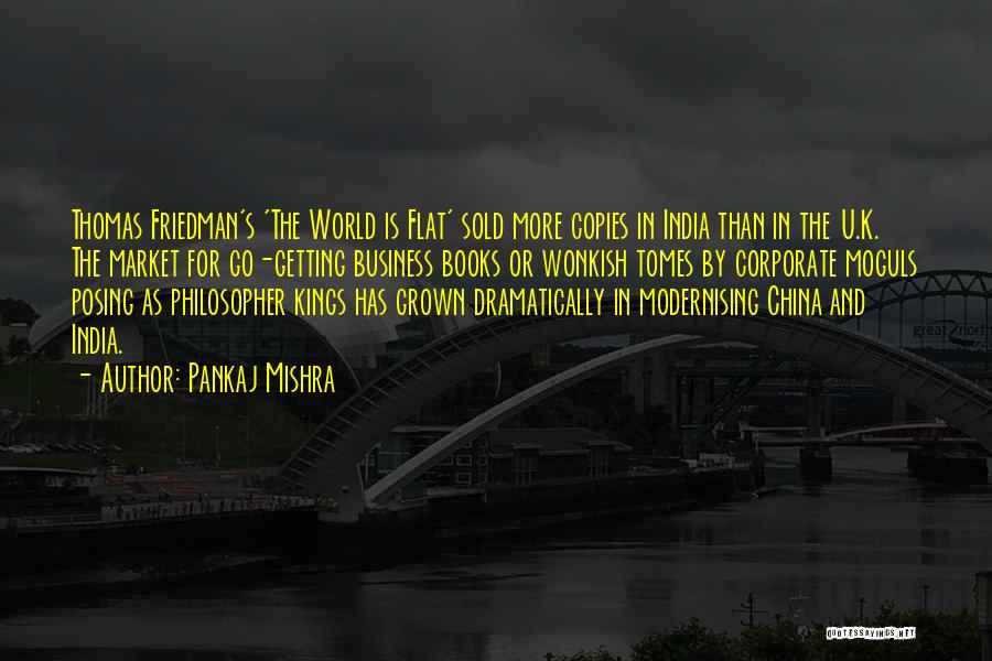 Pankaj Mishra Quotes: Thomas Friedman's 'the World Is Flat' Sold More Copies In India Than In The U.k. The Market For Go-getting Business