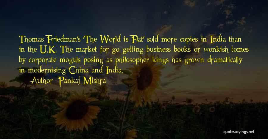 Pankaj Mishra Quotes: Thomas Friedman's 'the World Is Flat' Sold More Copies In India Than In The U.k. The Market For Go-getting Business