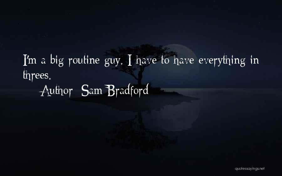 Sam Bradford Quotes: I'm A Big Routine Guy. I Have To Have Everything In Threes.