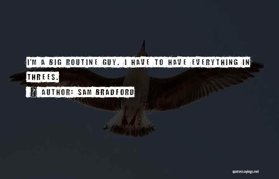 Sam Bradford Quotes: I'm A Big Routine Guy. I Have To Have Everything In Threes.