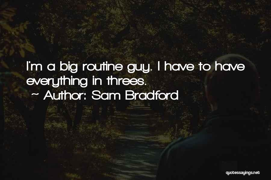 Sam Bradford Quotes: I'm A Big Routine Guy. I Have To Have Everything In Threes.