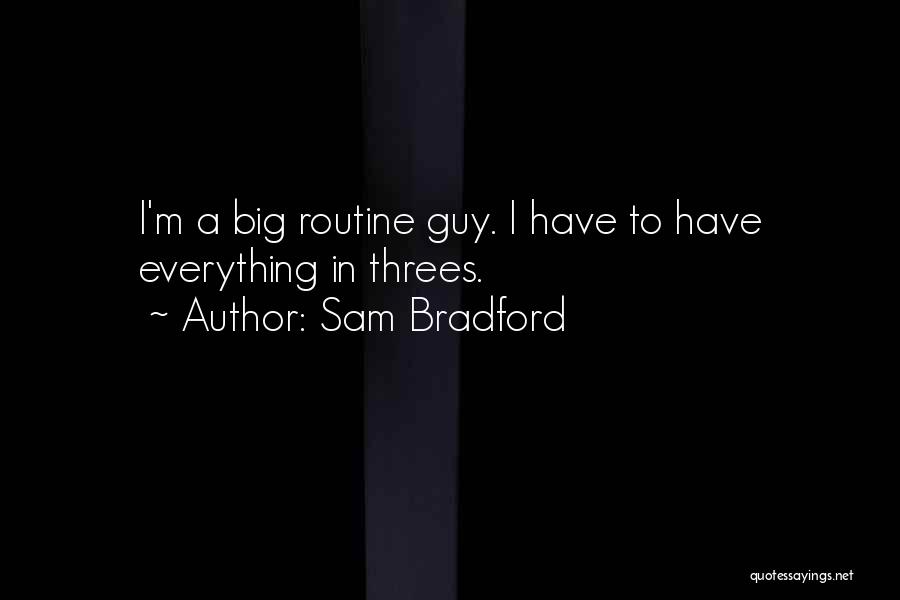 Sam Bradford Quotes: I'm A Big Routine Guy. I Have To Have Everything In Threes.