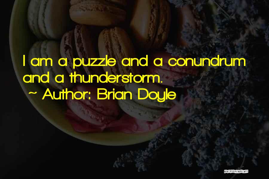 Brian Doyle Quotes: I Am A Puzzle And A Conundrum And A Thunderstorm.