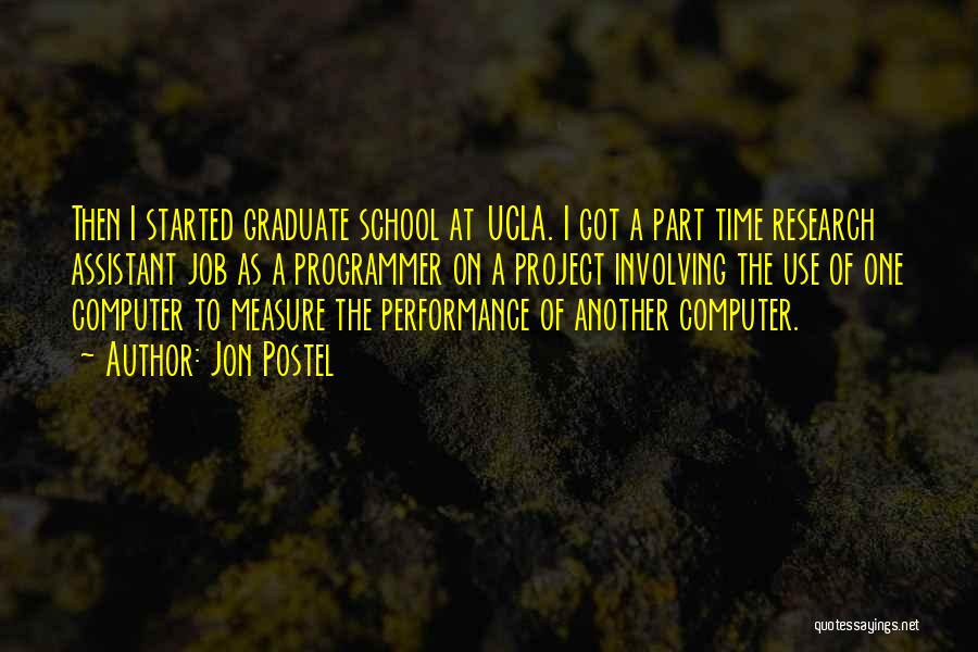 Jon Postel Quotes: Then I Started Graduate School At Ucla. I Got A Part Time Research Assistant Job As A Programmer On A