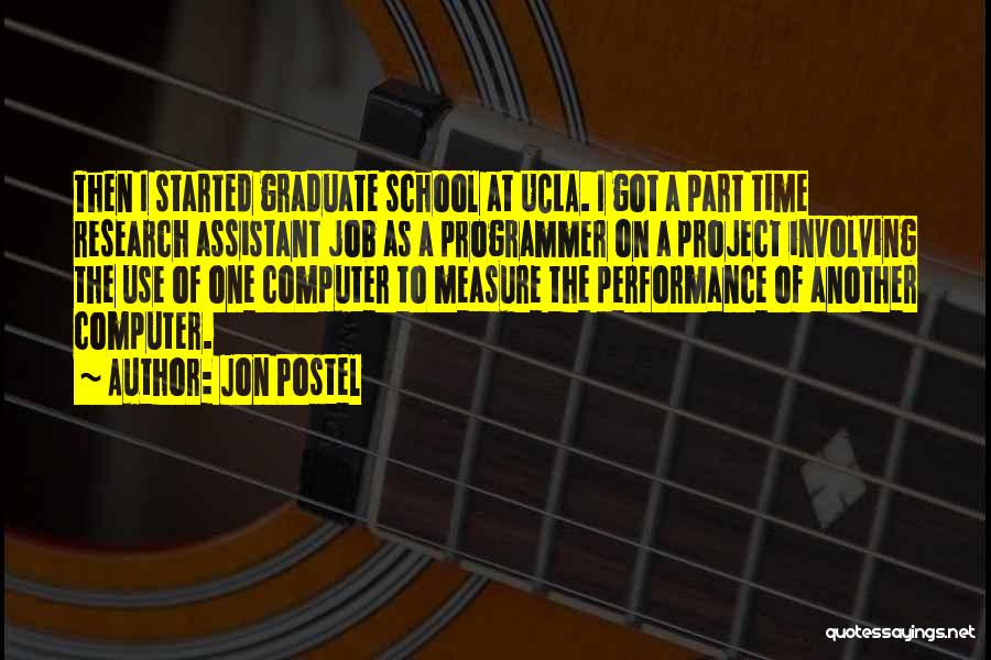 Jon Postel Quotes: Then I Started Graduate School At Ucla. I Got A Part Time Research Assistant Job As A Programmer On A