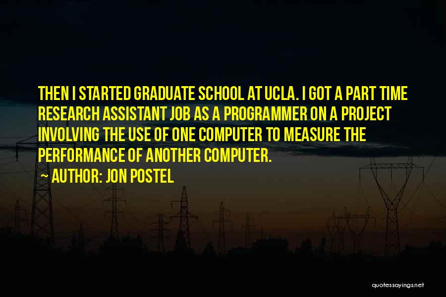 Jon Postel Quotes: Then I Started Graduate School At Ucla. I Got A Part Time Research Assistant Job As A Programmer On A