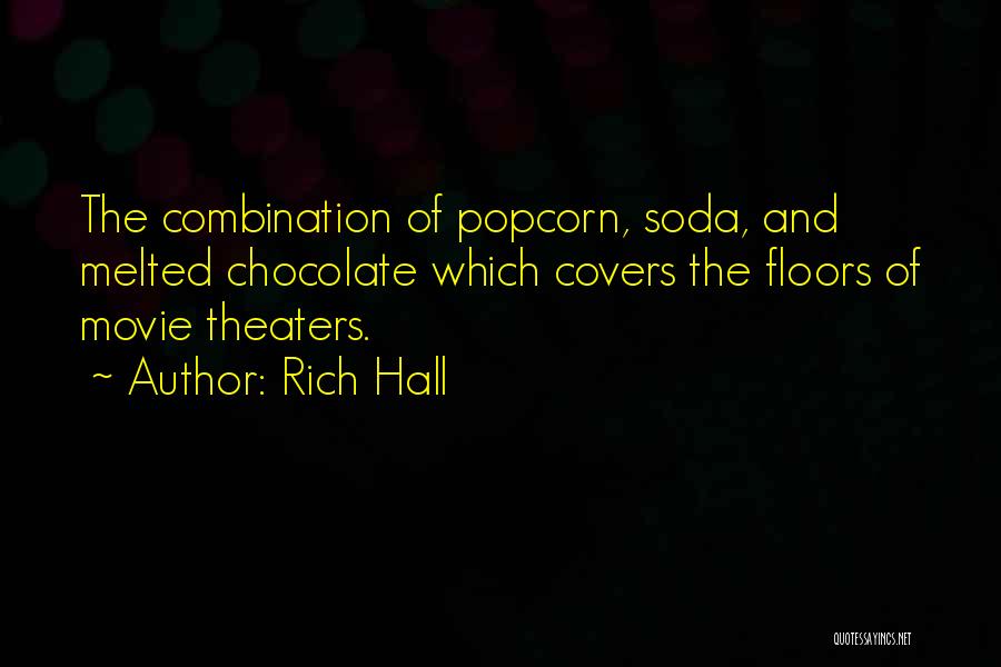 Rich Hall Quotes: The Combination Of Popcorn, Soda, And Melted Chocolate Which Covers The Floors Of Movie Theaters.
