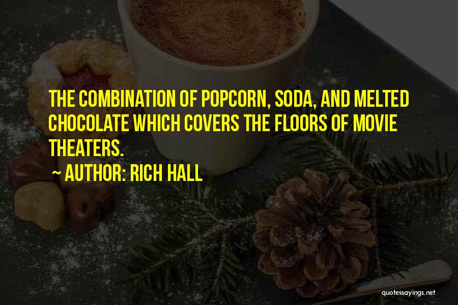 Rich Hall Quotes: The Combination Of Popcorn, Soda, And Melted Chocolate Which Covers The Floors Of Movie Theaters.