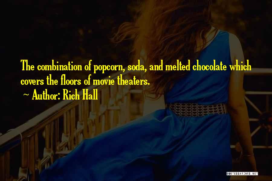 Rich Hall Quotes: The Combination Of Popcorn, Soda, And Melted Chocolate Which Covers The Floors Of Movie Theaters.