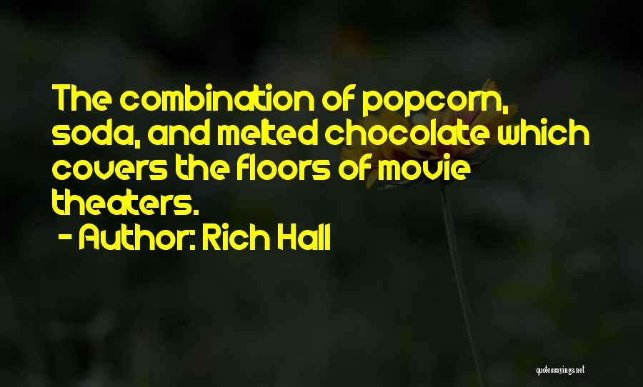 Rich Hall Quotes: The Combination Of Popcorn, Soda, And Melted Chocolate Which Covers The Floors Of Movie Theaters.