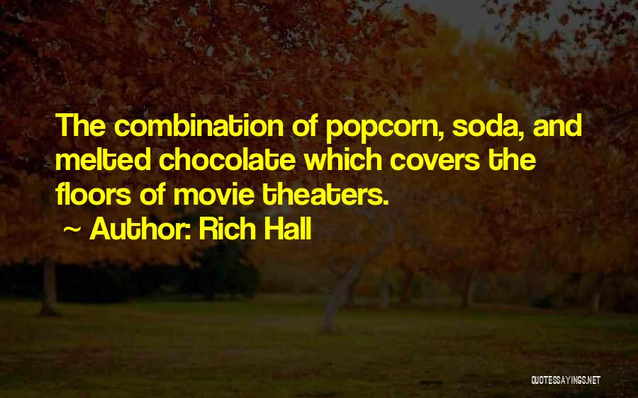 Rich Hall Quotes: The Combination Of Popcorn, Soda, And Melted Chocolate Which Covers The Floors Of Movie Theaters.