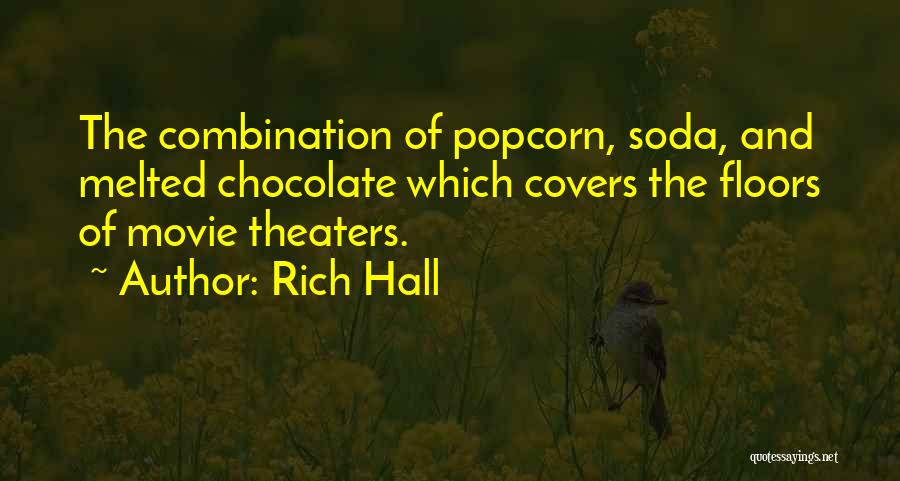 Rich Hall Quotes: The Combination Of Popcorn, Soda, And Melted Chocolate Which Covers The Floors Of Movie Theaters.