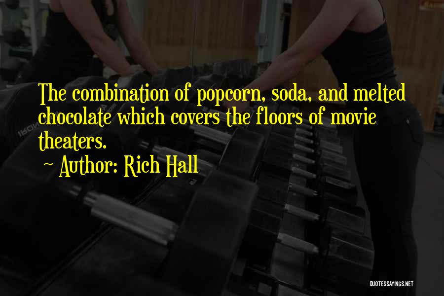 Rich Hall Quotes: The Combination Of Popcorn, Soda, And Melted Chocolate Which Covers The Floors Of Movie Theaters.