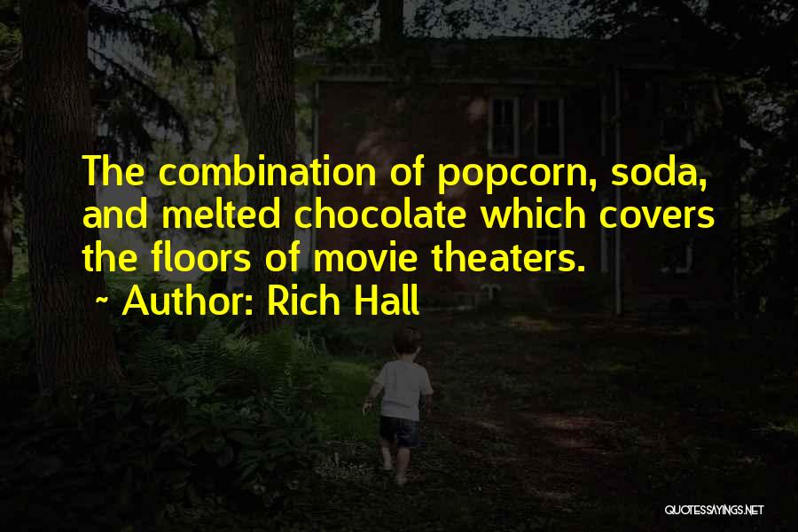 Rich Hall Quotes: The Combination Of Popcorn, Soda, And Melted Chocolate Which Covers The Floors Of Movie Theaters.