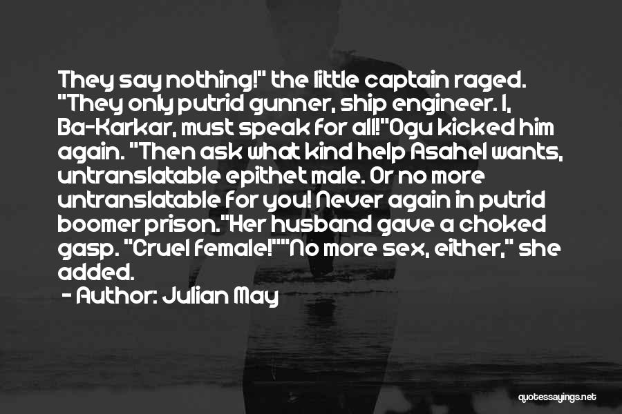 Julian May Quotes: They Say Nothing! The Little Captain Raged. They Only Putrid Gunner, Ship Engineer. I, Ba-karkar, Must Speak For All!ogu Kicked