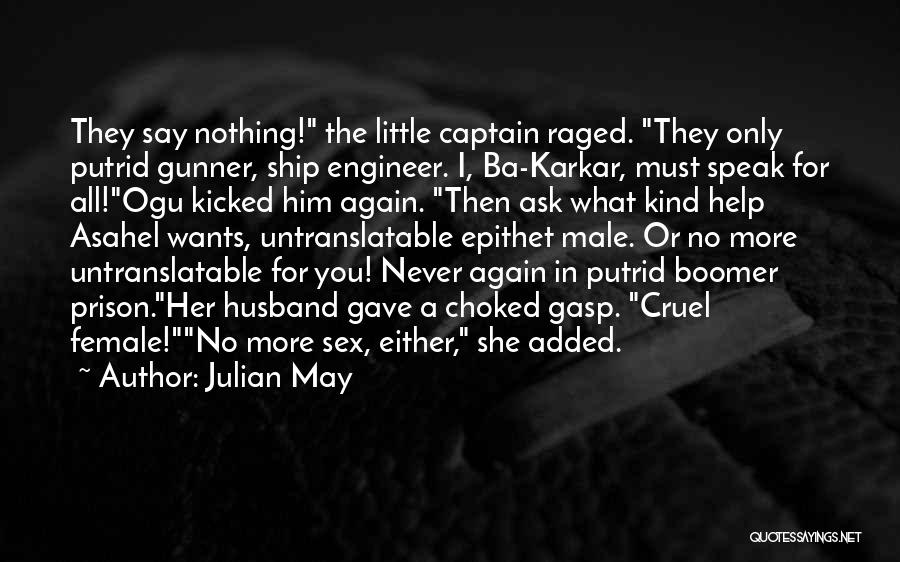 Julian May Quotes: They Say Nothing! The Little Captain Raged. They Only Putrid Gunner, Ship Engineer. I, Ba-karkar, Must Speak For All!ogu Kicked