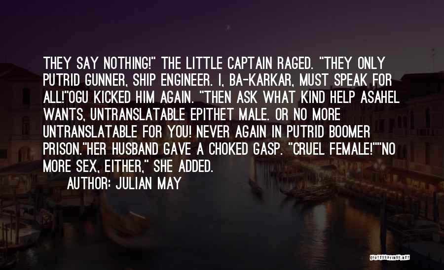 Julian May Quotes: They Say Nothing! The Little Captain Raged. They Only Putrid Gunner, Ship Engineer. I, Ba-karkar, Must Speak For All!ogu Kicked