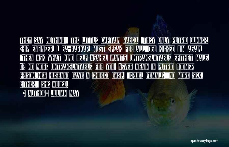 Julian May Quotes: They Say Nothing! The Little Captain Raged. They Only Putrid Gunner, Ship Engineer. I, Ba-karkar, Must Speak For All!ogu Kicked
