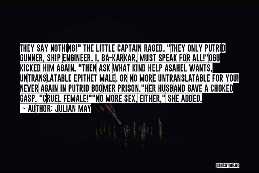 Julian May Quotes: They Say Nothing! The Little Captain Raged. They Only Putrid Gunner, Ship Engineer. I, Ba-karkar, Must Speak For All!ogu Kicked