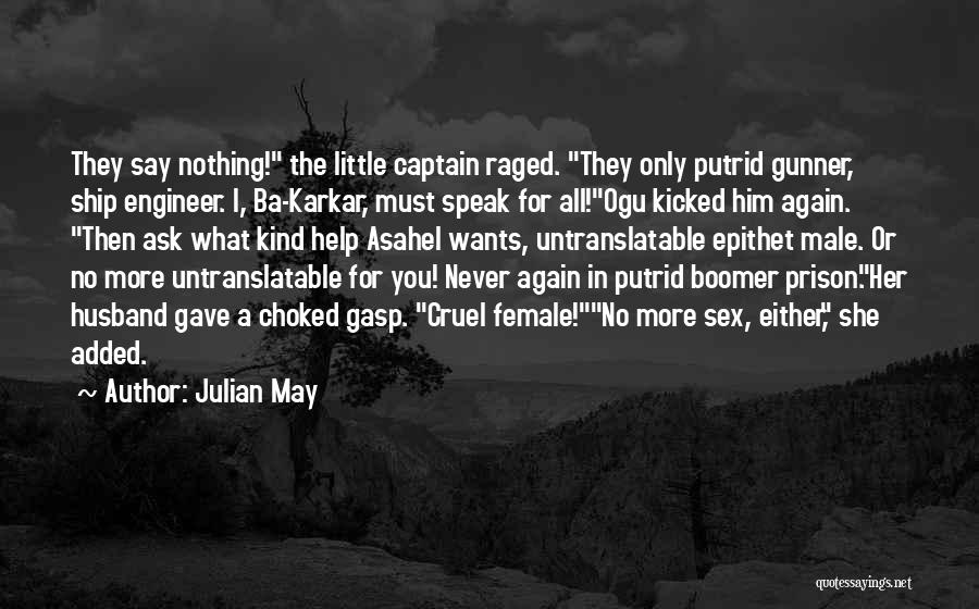 Julian May Quotes: They Say Nothing! The Little Captain Raged. They Only Putrid Gunner, Ship Engineer. I, Ba-karkar, Must Speak For All!ogu Kicked