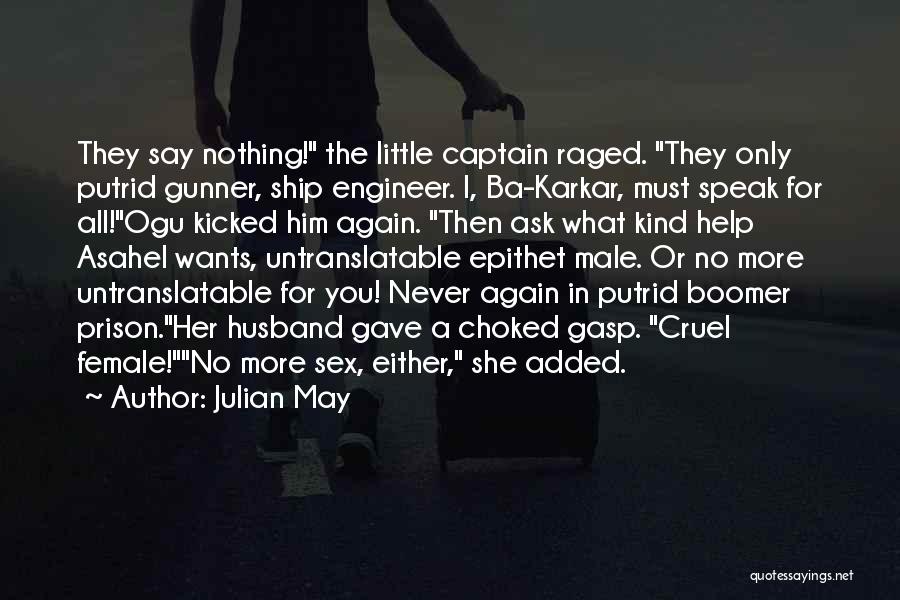 Julian May Quotes: They Say Nothing! The Little Captain Raged. They Only Putrid Gunner, Ship Engineer. I, Ba-karkar, Must Speak For All!ogu Kicked