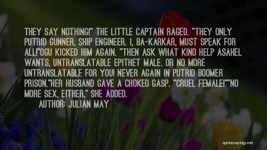 Julian May Quotes: They Say Nothing! The Little Captain Raged. They Only Putrid Gunner, Ship Engineer. I, Ba-karkar, Must Speak For All!ogu Kicked