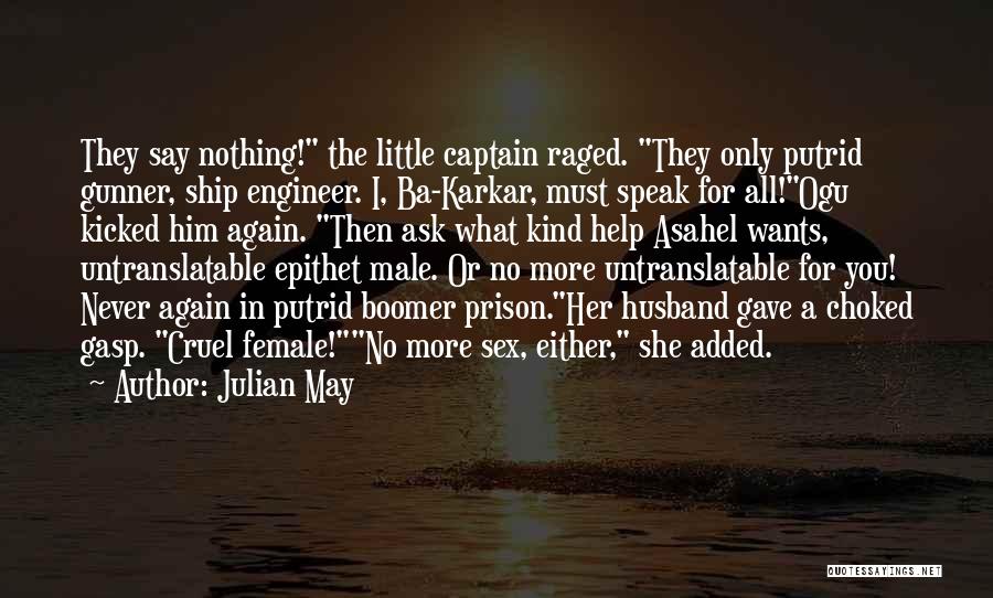 Julian May Quotes: They Say Nothing! The Little Captain Raged. They Only Putrid Gunner, Ship Engineer. I, Ba-karkar, Must Speak For All!ogu Kicked