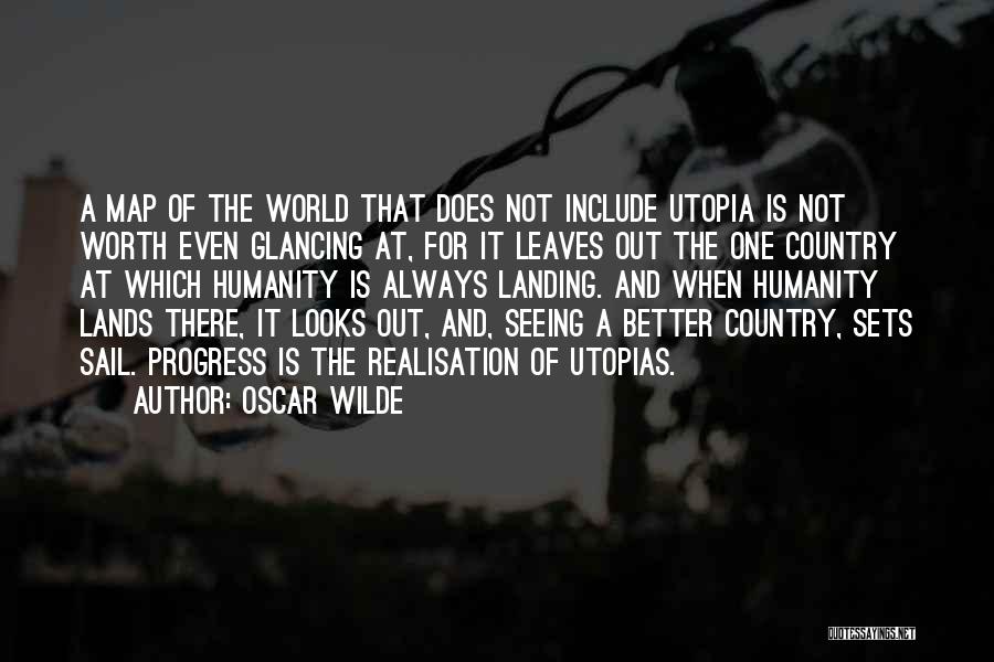 Oscar Wilde Quotes: A Map Of The World That Does Not Include Utopia Is Not Worth Even Glancing At, For It Leaves Out