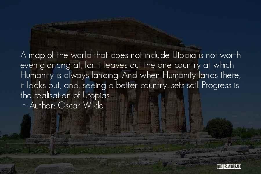 Oscar Wilde Quotes: A Map Of The World That Does Not Include Utopia Is Not Worth Even Glancing At, For It Leaves Out