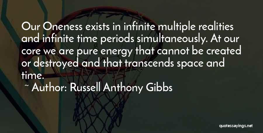 Russell Anthony Gibbs Quotes: Our Oneness Exists In Infinite Multiple Realities And Infinite Time Periods Simultaneously. At Our Core We Are Pure Energy That