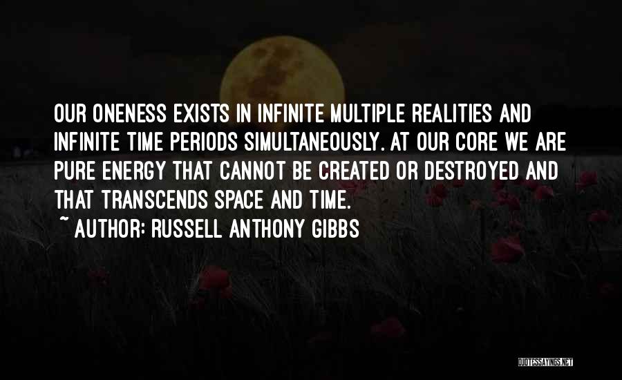 Russell Anthony Gibbs Quotes: Our Oneness Exists In Infinite Multiple Realities And Infinite Time Periods Simultaneously. At Our Core We Are Pure Energy That