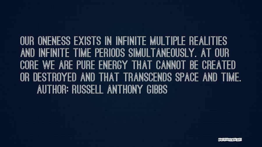 Russell Anthony Gibbs Quotes: Our Oneness Exists In Infinite Multiple Realities And Infinite Time Periods Simultaneously. At Our Core We Are Pure Energy That