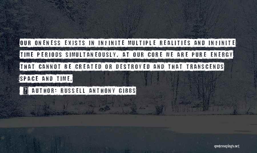 Russell Anthony Gibbs Quotes: Our Oneness Exists In Infinite Multiple Realities And Infinite Time Periods Simultaneously. At Our Core We Are Pure Energy That