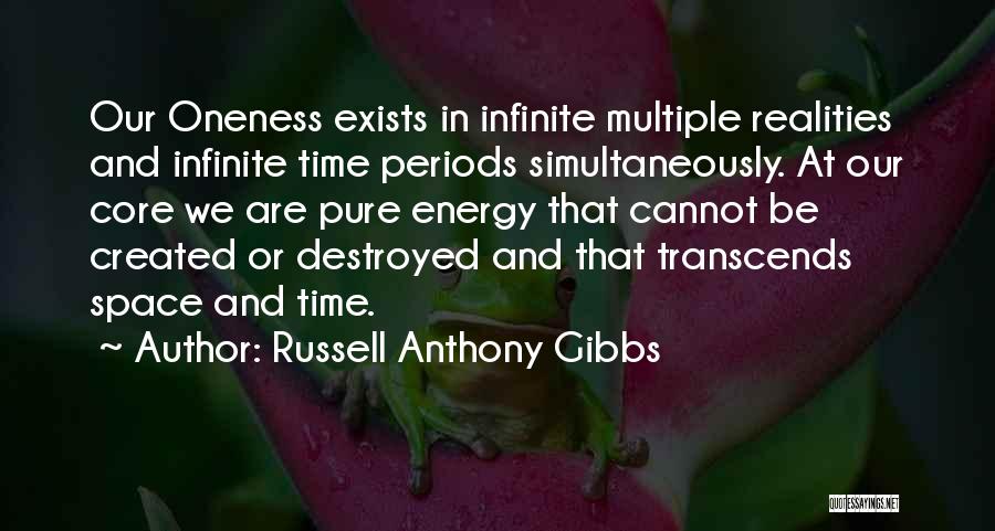 Russell Anthony Gibbs Quotes: Our Oneness Exists In Infinite Multiple Realities And Infinite Time Periods Simultaneously. At Our Core We Are Pure Energy That