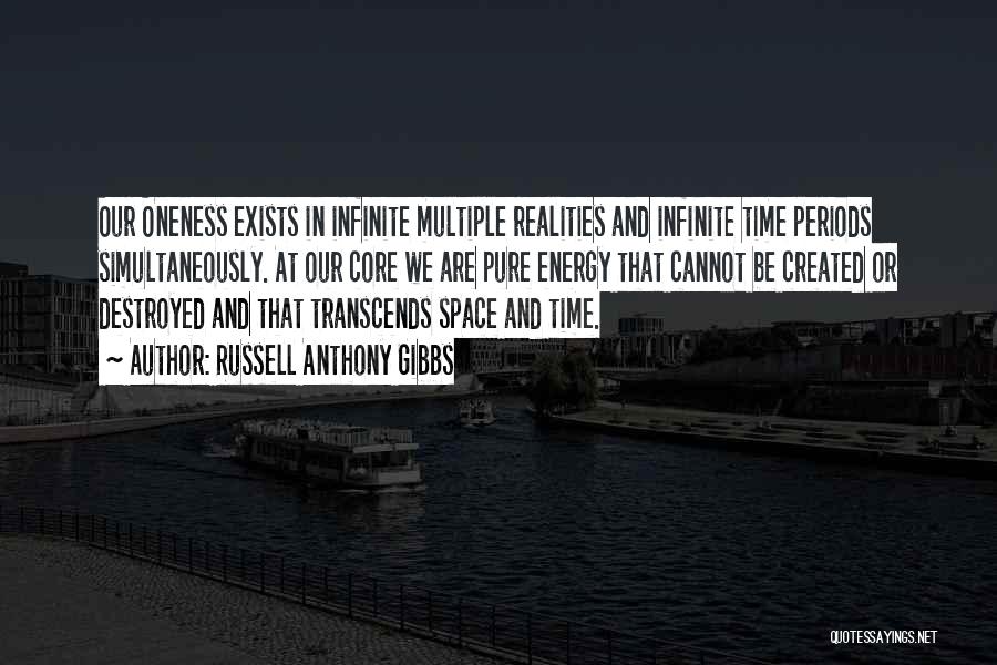 Russell Anthony Gibbs Quotes: Our Oneness Exists In Infinite Multiple Realities And Infinite Time Periods Simultaneously. At Our Core We Are Pure Energy That