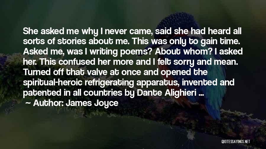 James Joyce Quotes: She Asked Me Why I Never Came, Said She Had Heard All Sorts Of Stories About Me. This Was Only