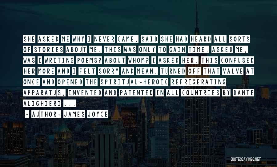 James Joyce Quotes: She Asked Me Why I Never Came, Said She Had Heard All Sorts Of Stories About Me. This Was Only