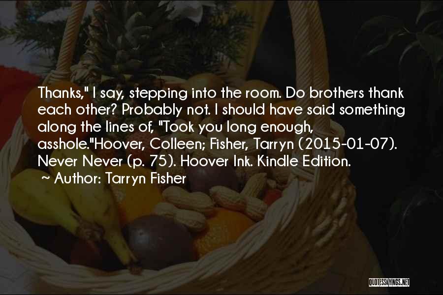 Tarryn Fisher Quotes: Thanks, I Say, Stepping Into The Room. Do Brothers Thank Each Other? Probably Not. I Should Have Said Something Along