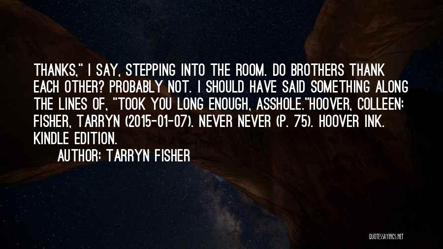 Tarryn Fisher Quotes: Thanks, I Say, Stepping Into The Room. Do Brothers Thank Each Other? Probably Not. I Should Have Said Something Along